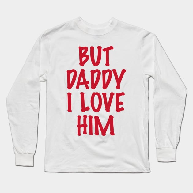 But-Daddy-I-Love-Him Long Sleeve T-Shirt by Sanja Sinai Art